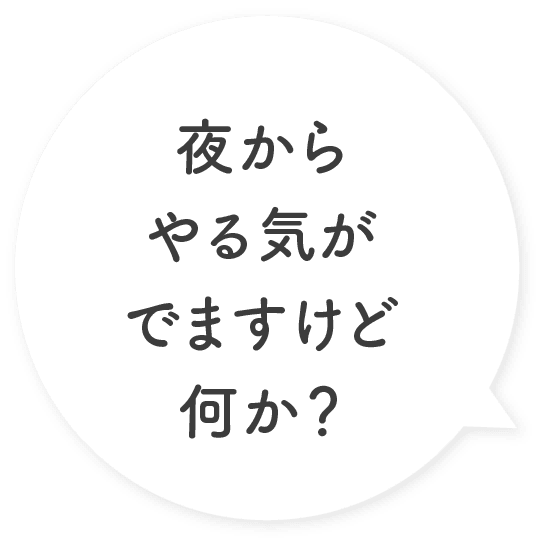 夜からやる気がでますけど何か？