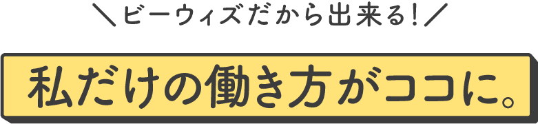 ビーウィズだから出来る！ 私だけの働き方がココに。